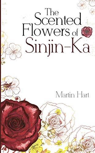 The Scented Flowers of Sinjin-Ka (9780989551809) by Hart, Martin
