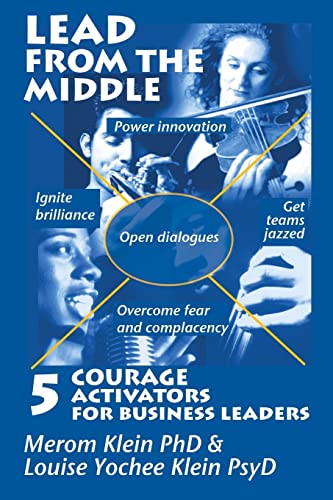 9780989553575: Lead from the Middle: 5 Courage Activators for Business Leaders: Power innovation, ignite brilliance, open dialogues, get teams jazzed, overcome fear and complacency