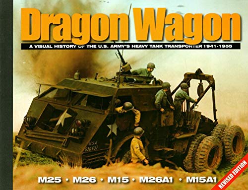 9780989554701: Dragon Wagon, Part 1: A Visual History of the U.S. Army's Heavy Tank Transporter 1941-1945 (Visual History Series)