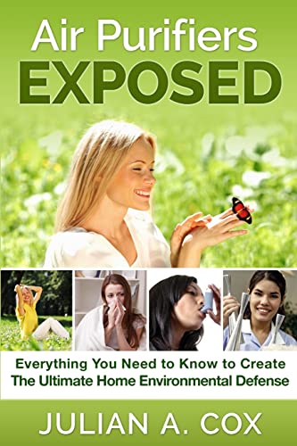 Stock image for Air Purifiers Exposed: Everything You Need to Know to Create the Ultimate Home Environmental Defense for sale by THE SAINT BOOKSTORE