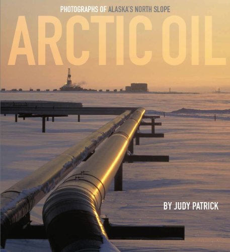 9780989577977: Arctic Oil: Photographs of Alaska's North Slope