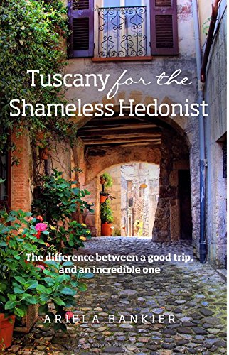 Stock image for Tuscany for the Shameless Hedonist: Florence and Tuscany Travel Guide for sale by SecondSale