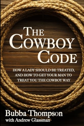 Beispielbild fr The Cowboy Code: How A Lady Should Be Treated, And How To Get Your Man To Treat You The Cowboy Way zum Verkauf von KuleliBooks
