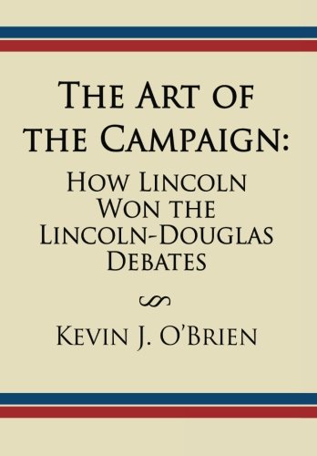 Beispielbild fr The Art of the Campaign: How Lincoln Won the Lincoln-Douglas Debates zum Verkauf von Revaluation Books