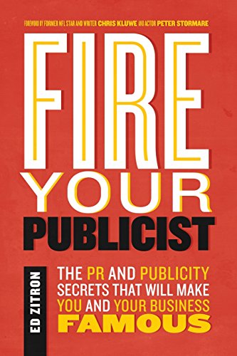 9780989608053: Fire Your Publicist: The PR and Publicity Secrets That Will Make You and Your Business Famous