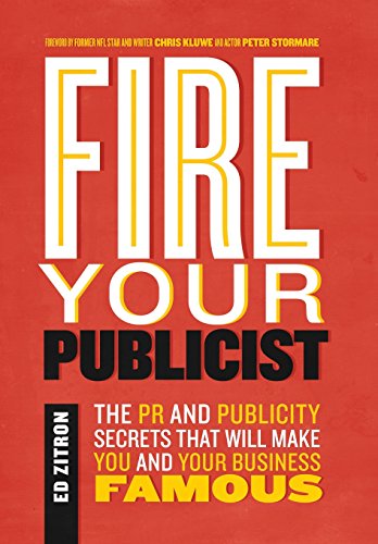 9780989608060: Fire Your Publicist: The PR and Publicity Secrets That Will Make You and Your Business Famous