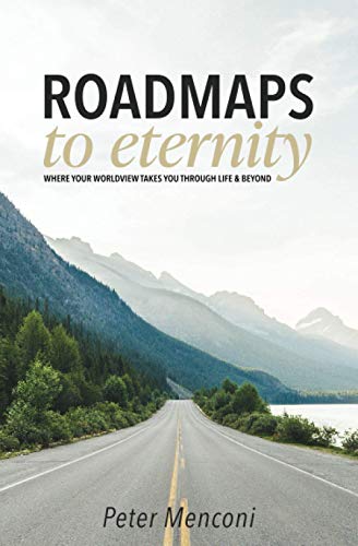 Stock image for Roadmaps To Eternity: Where Your Worldview Takes You Through Life and Beyond for sale by SecondSale