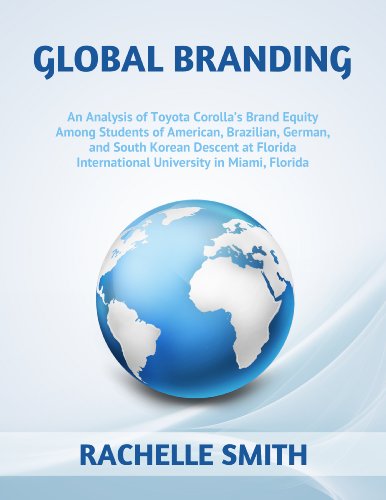 Global Branding: An Analysis of Toyota Corolla's Brand Equity Among Students of American, Brazilian, German, and South Korean Descent at Florida International University in Miami, Florida (9780989630214) by Rachelle Smith