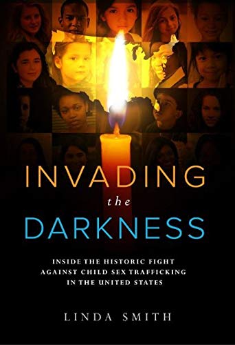 9780989645157: Invading the Darkness: Inside the Historic Fight Against Child Sex Trafficking in the United States