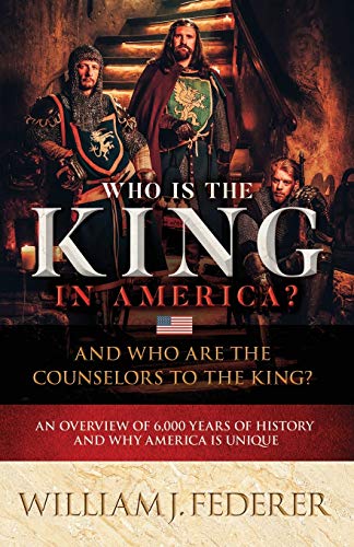 Imagen de archivo de Who is the King in America? And Who are the Counselors to the King?: An Overview of 6,000 Years of History Why America is Unique a la venta por Coas Books