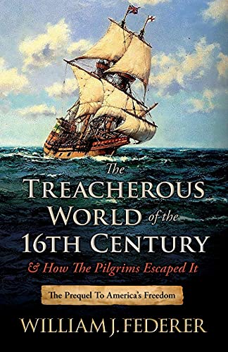 Imagen de archivo de The Treacherous World of the 16th Century How the Pilgrims Escaped It: The Prequel to Americas Freedom a la venta por Goodwill