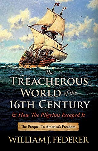 Stock image for The Treacherous World of the 16th Century & How the Pilgrims Escaped It: The Prequel to America's Freedom for sale by HPB Inc.