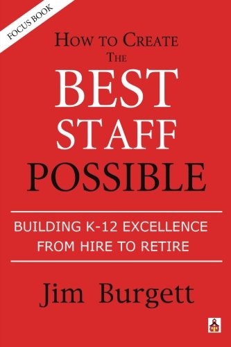 Stock image for How to Create the Best Staff Possible: Building K-12 Excellence from Hire to Retire: Volume 2 (K-12 Focus Books) for sale by Revaluation Books