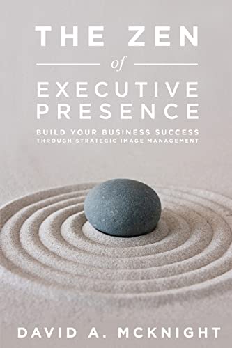 Stock image for The Zen of Executive Presence: Build Your Business Success Through Strategic Image Management for sale by New Legacy Books