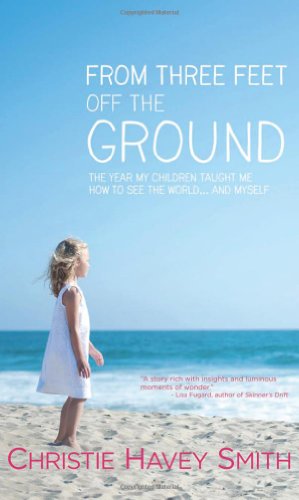 Stock image for From Three Feet Off the Ground: The Year My Children Taught Me How to See the World . . . and Myself for sale by Hippo Books