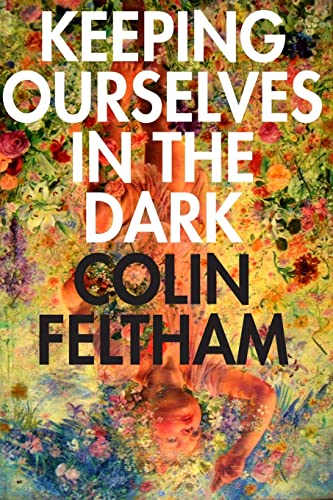 Keeping Ourselves in the Dark (9780989697255) by Feltham, Colin