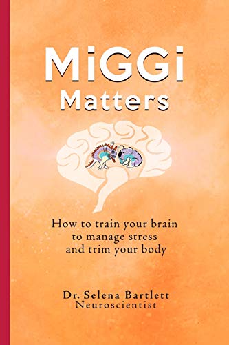 Imagen de archivo de MiGGi Matters: How to train your brain to manage stress and trim your body a la venta por HPB-Movies