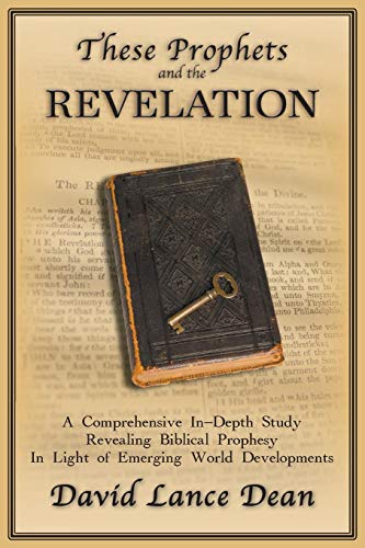 9780989716871: These Prophets and the Revelation: A Comprehensive In-Depth Study Revealing Biblical Prophesy in Light of Emerging World Developments