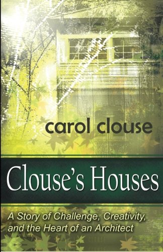 9780989736701: Clouse's Houses: A story of challenge, creativity, and the heart of an architect