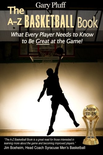 Stock image for The A-Z Basketball Book: What Every Player Needs to Know to Be Great at the Game! for sale by Front Cover Books