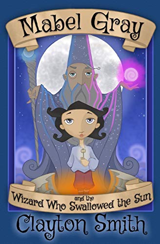Stock image for Mabel Gray and the Wizard Who Swallowed the Sun (The Adventures of Mabel Gray) for sale by Gulf Coast Books