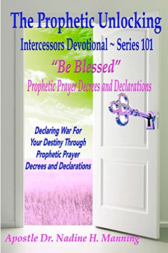 Stock image for The Prophetic Unlocking - Intercessors Devotional - Series 101: Be Blessed Prophetic Prayer Decrees and Declarations for sale by ThriftBooks-Dallas