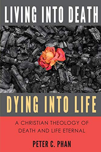 Stock image for Living Into Death, Dying Into Life: A Christian Theology of Death and Life Eternal for sale by Wonder Book