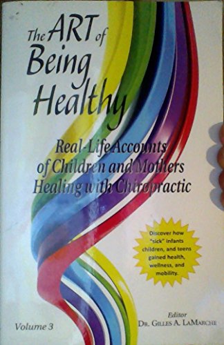 Stock image for The Art of Being Healthy: Real-life accounts of children and mothers healing with Chiropractic (volume 3) for sale by SecondSale