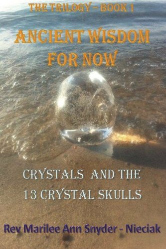 Stock image for Ancient Wisdom for NOW!: Crystals and The 13 Crystal Skulls: Volume 1 (ANCIENT WISDOM FOR NOW -The Trilogy) for sale by WorldofBooks