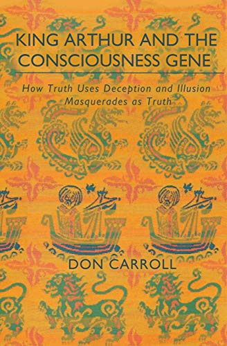 Beispielbild fr King Arthur and the Consciousness Gene: How Truth Uses Deception & Illusion Masquerades as Truth zum Verkauf von Lucky's Textbooks