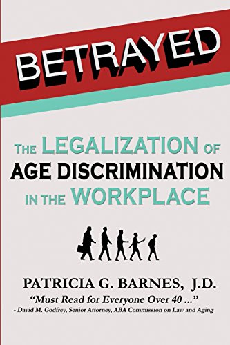 9780989870818: Betrayed: The Legalization of Age Discrimination in the Workplace