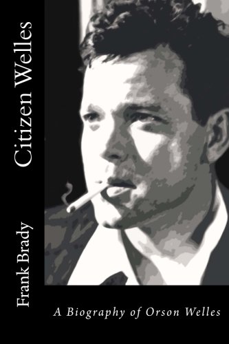 9780989913751: Citizen Welles: A Biography of Orson Welles