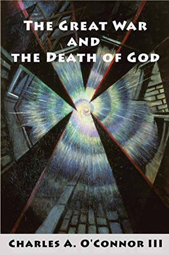 Beispielbild fr The Great War and the Death of God: Cultural Breakdown, Retreat from Reason, and Rise of Neo-Darwinian Materialism in the Aftermath of World War I zum Verkauf von SecondSale