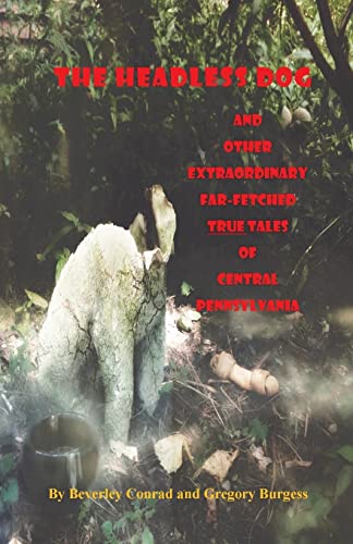 Imagen de archivo de The Headless Dog: and Other Extraordinary Far-Fetched True Tales of Central Pennsylvania a la venta por GF Books, Inc.