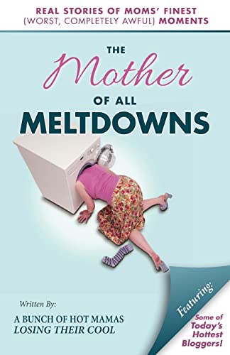 Imagen de archivo de The Mother of All Meltdowns: Real Stories of Moms Finest (Worst, Completely Awful) Moments a la venta por Goodwill