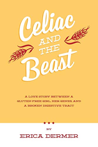 Celiac and the Beast: A Love Story Between a Gluten-Free Girl, Her Genes, and a Broken Digestive ...