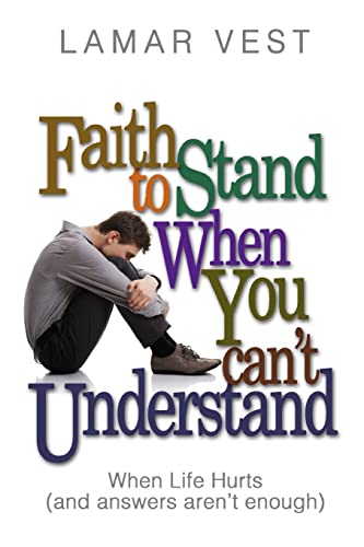 Stock image for Faith to Stand When You Can't Understand: When Life Hurts and Answers Aren't Enough for sale by SecondSale