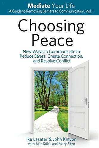 Imagen de archivo de Choosing Peace: New Ways to Communicate to Reduce Stress, Create Connection, and Resolve Conflict (Mediate Your Life: A Guide to Removing Barriers to Communication) a la venta por Jenson Books Inc