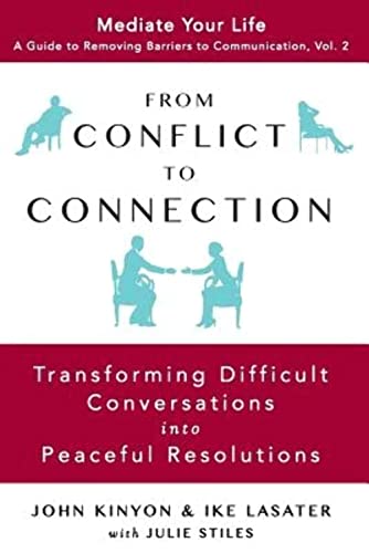 Imagen de archivo de From Conflict to Connection: Transforming Difficult Conversations into Peaceful Resolutions (Mediate Your Life: A Guide to Removing Barriers to Communication) a la venta por Books From California