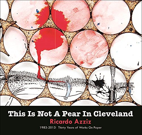 Stock image for THIS IS NOT A PEAR IN CLEVELAND-Ricardo Azziz 1983-2013 Works on Paper for sale by ThriftBooks-Atlanta