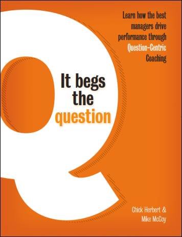 Stock image for It Begs the Question - Learn how the best managers drive performance through Question-Centric Coaching for sale by Irish Booksellers