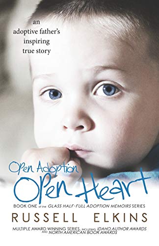 9780989987370: Open Adoption, Open Heart: (book 1) An Adoptive Father's Inspiring True Story (Glass Half-Full Adoption Memoirs)