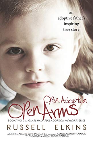 Stock image for Open Adoption, Open Arms: (book 2) An Adoptive Father's Inspiring True Story (Glass Half-Full Adoption Memoirs) for sale by WorldofBooks