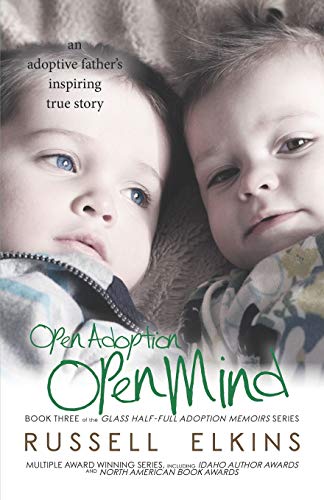Stock image for Open Adoption, Open Mind: (book 3) An Adoptive Father's Inspiring True Story (Glass Half-Full Adoption Memoirs) for sale by GF Books, Inc.
