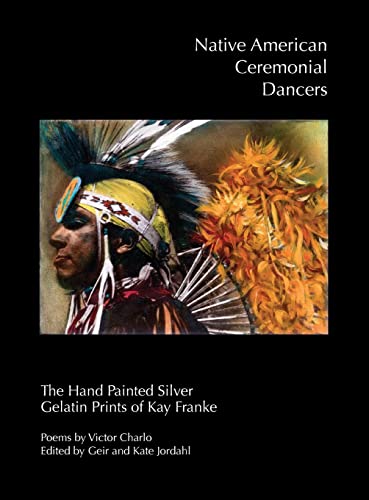 9780989991520: Native American Ceremonial Dancers: The Hand Painted Silver Gelatin Prints of Kay Franke"