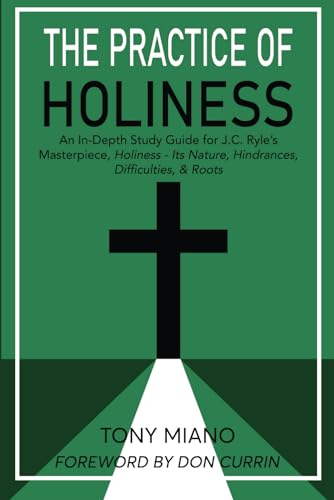 Stock image for The Practice of Holiness: An In-Depth Study Guide for J.C. Ryle's Masterpiece, Holiness-Its Nature, Hindrances, Difficulties, & Roots for sale by SecondSale