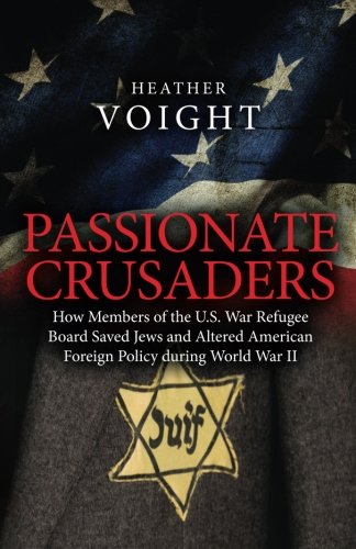 Stock image for Passionate Crusaders: How Members of the U.S. War Refugee Board Saved Jews and Altered American Foreign Policy during World War II for sale by SecondSale