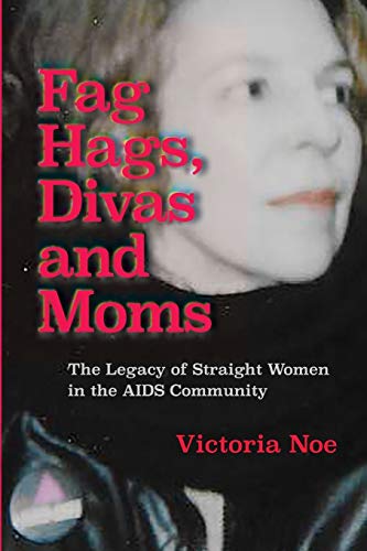 Stock image for Fag Hags, Divas and Moms: The Legacy of Straight Women in the AIDS Community for sale by Open Books