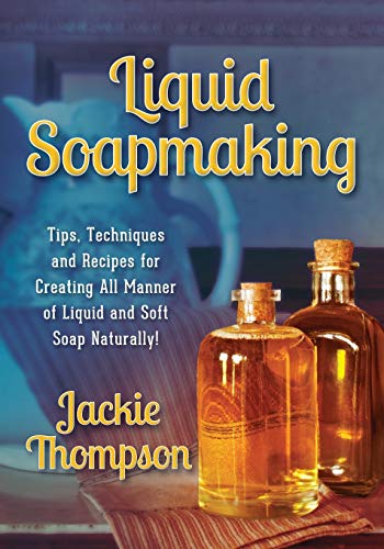 9780990311508: Liquid Soapmaking: Tips, Techniques and Recipes for Creating All Manner of Liquid and Soft Soap Naturally!
