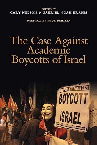 The Case Against Academic Boycotts of Israel - Nelson, Cary [Editor]; Brahm, Gabriel Noah [Editor]; Berman, Russell A. [Contributor]; Budick, Emily [Contributor]; B?rub?, Michael [Contributor]; Caplan, David [Contributor]; Divine, Donna [Contributor]; Harris, Rachel S. [Contributor]; Hirsch, Dr David [Contributor]; Koppelman, Nancy [Contributor]; Landes, Richard [Contributor]; Marcus, Kenneth [Contributor]; Nussbaum, Marthan [Contributor]; Salih, Sabah [Contributor]; Stein, Kenneth [Contributor]; Troen, Ilan [Contributor]; Wolosky, Shira [Contributor]; Cohen, Mitchell [Contributor]; Rossman-Benjamin, Tammi [Contributor]; Edelman, Samuel [Contributor]; Johnson, Alan [Contributor]; Kotzin, Michael [Contributor]; Musher, Sharon [Contributor]; Romirowsky, Asaf [Contributor]; Berman, Paul [Contributor]; Edelman, Carol [Contributor]; Fine, Robert [Contributor]; Robbins, Jeff [Contributor];